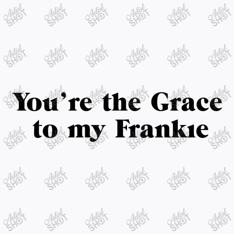 You're The Grace To My Frankie Grace And Frankie T-Shirt by gemuruhe | Artistshot