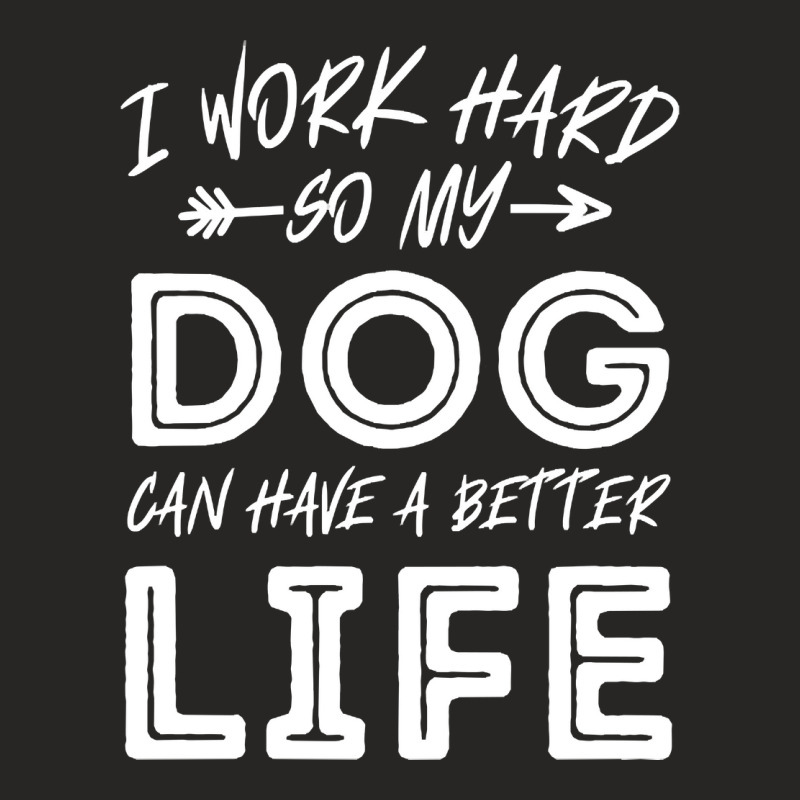 I Work Hard So My Dog Can Have A Better Life-kpjtr Ladies Fitted T-Shirt by Kanmopsuk45 | Artistshot