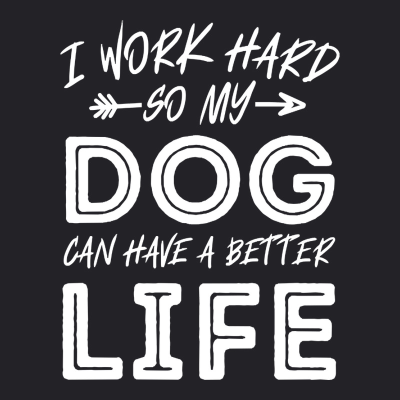 I Work Hard So My Dog Can Have A Better Life-kpjtr Youth Tee by Kanmopsuk45 | Artistshot