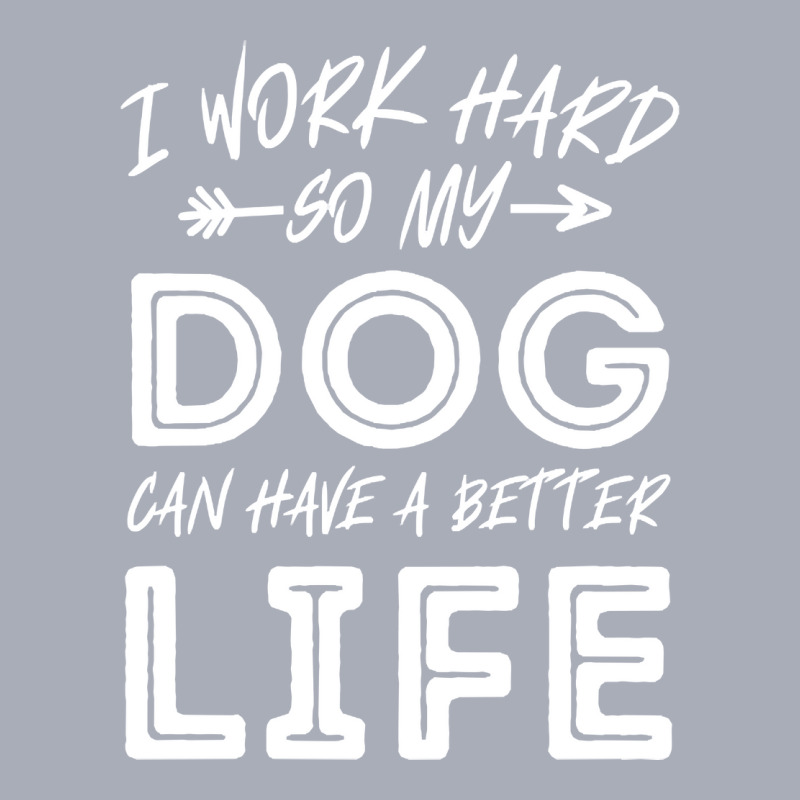 I Work Hard So My Dog Can Have A Better Life-kpjtr Tank Dress by Kanmopsuk45 | Artistshot