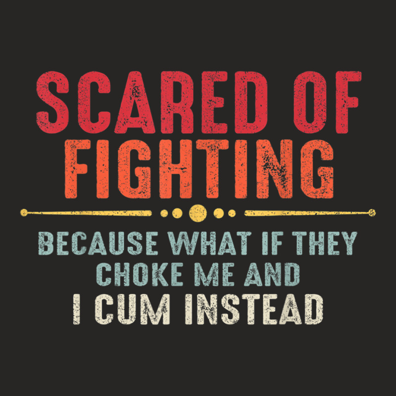 Scared Of Fighting What If They Choke Me And I Cum Instead T Shirt Ladies Fitted T-Shirt by cm-arts | Artistshot