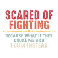 Scared Of Fighting What If They Choke Me And I Cum Instead T Shirt Maternity Scoop Neck T-shirt | Artistshot