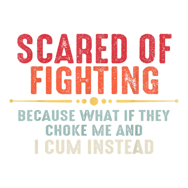 Scared Of Fighting What If They Choke Me And I Cum Instead T Shirt Maternity Scoop Neck T-shirt by cm-arts | Artistshot