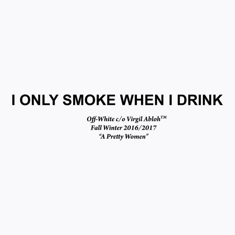 I Only Smoke When I Drink T-shirt | Artistshot