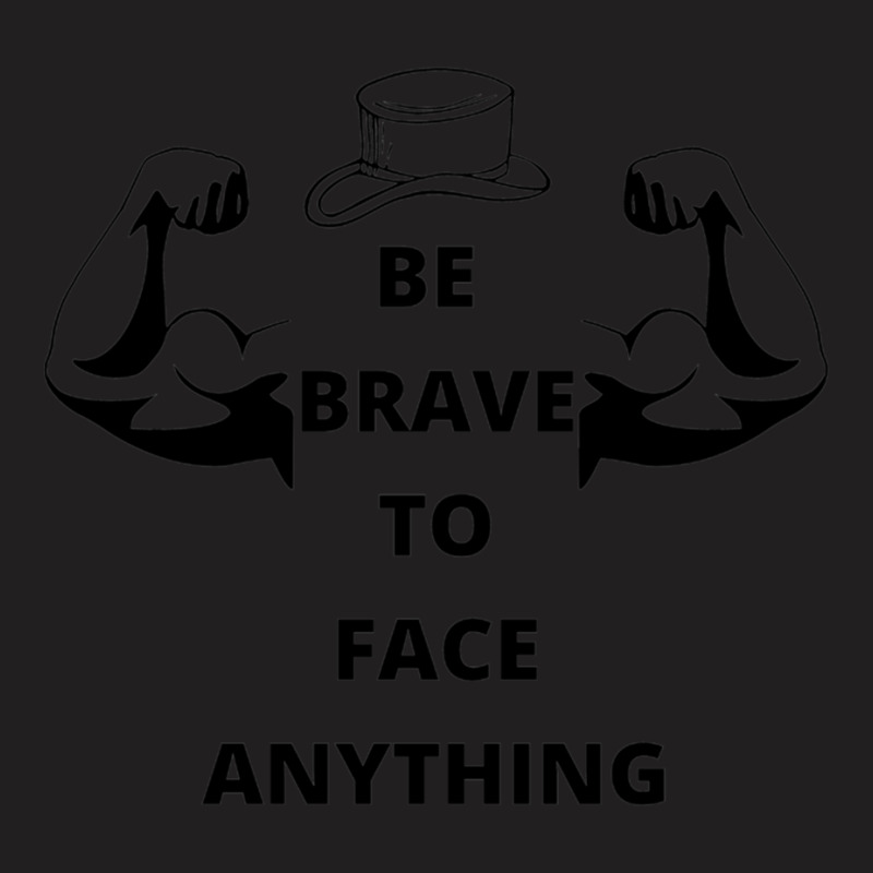 Be Brave To Face Anything T-shirt | Artistshot