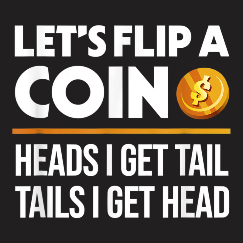 Let's Flip A Coin Funny Dirty Joke T Shirt T-shirt | Artistshot