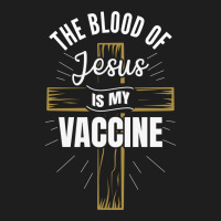 The Blood Of Jesus Is My Vaccine God Christ Believe Sweatshirt Classic T-shirt | Artistshot