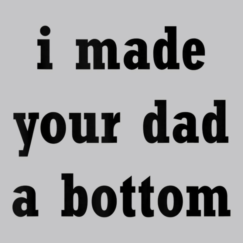 Funny I Made Your Dad A Bottom Adult Humor Joke Ide For Dad Tank Top Baby Bodysuit by cm-arts | Artistshot