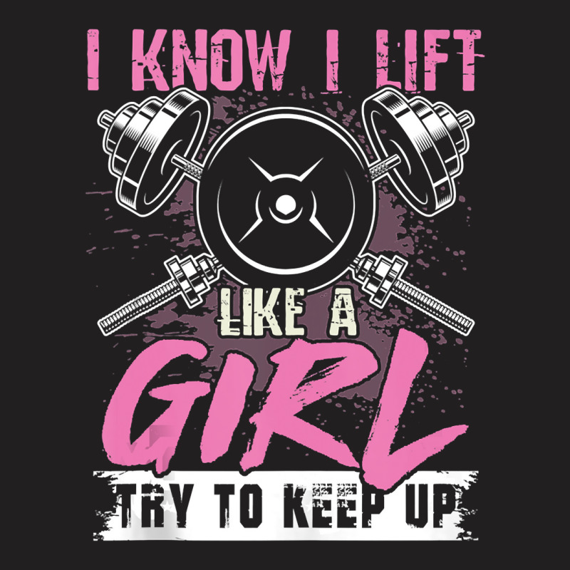 I Know I Lift Like A Girl Try To Keep Up  Gym Gift T-shirt | Artistshot