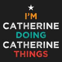 I'm Doing Catherine Things Funny Name Humor Nickname T Shirt Classic T-shirt | Artistshot