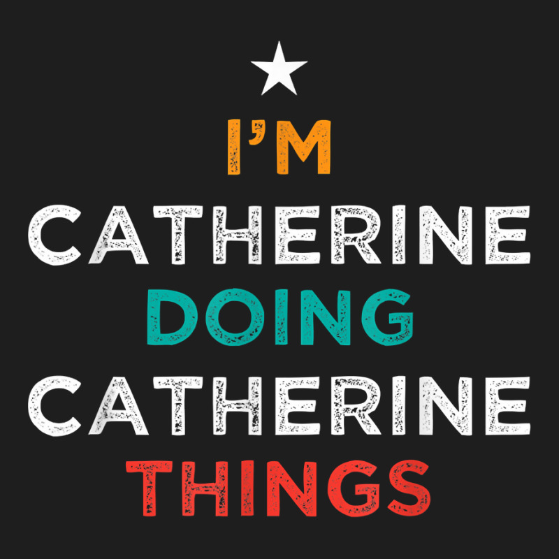 I'm Doing Catherine Things Funny Name Humor Nickname T Shirt Classic T-shirt by cm-arts | Artistshot