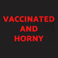 Vaccinated And Horny Tee Shirt For Vaccinated People And Horny Too Cla T-shirt | Artistshot