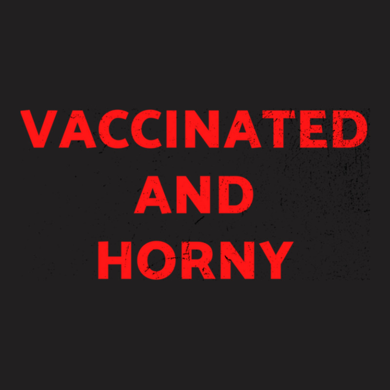 Vaccinated And Horny Tee Shirt For Vaccinated People And Horny Too Cla T-Shirt by KristyMelton | Artistshot