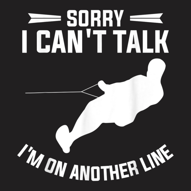 Sorry I Can't Talk I'm On Another Line Wakeboarding T Shirt T-shirt | Artistshot