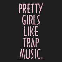 Pretty Girls Like Trap Music Classic T-shirt | Artistshot