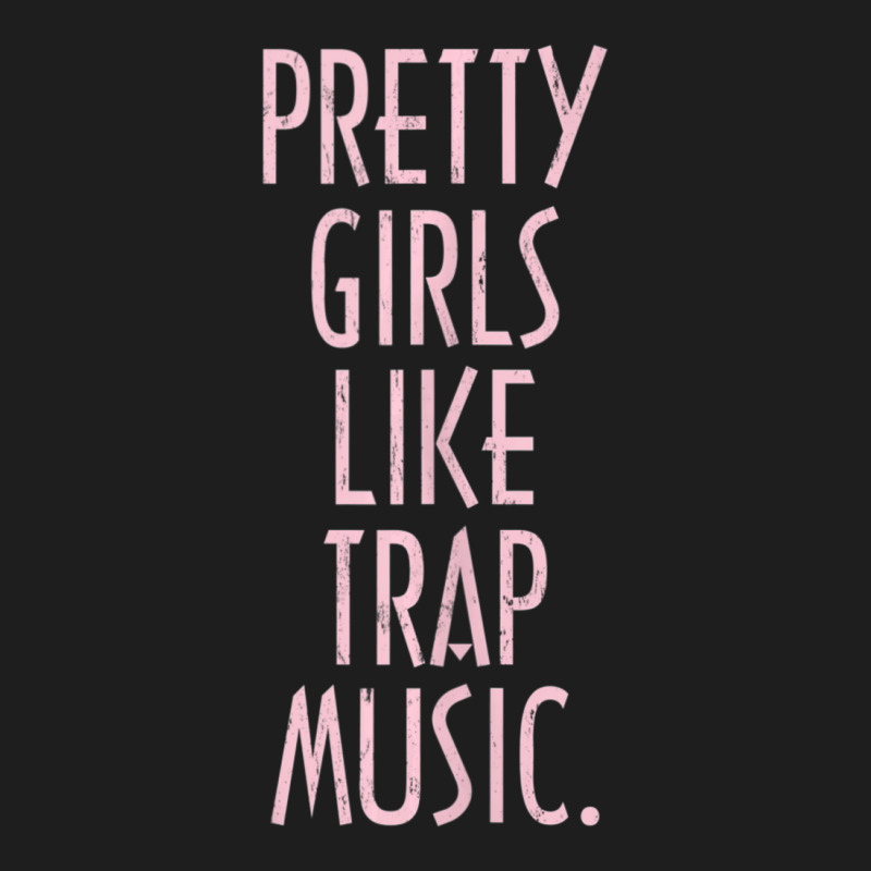 Pretty Girls Like Trap Music Classic T-shirt | Artistshot