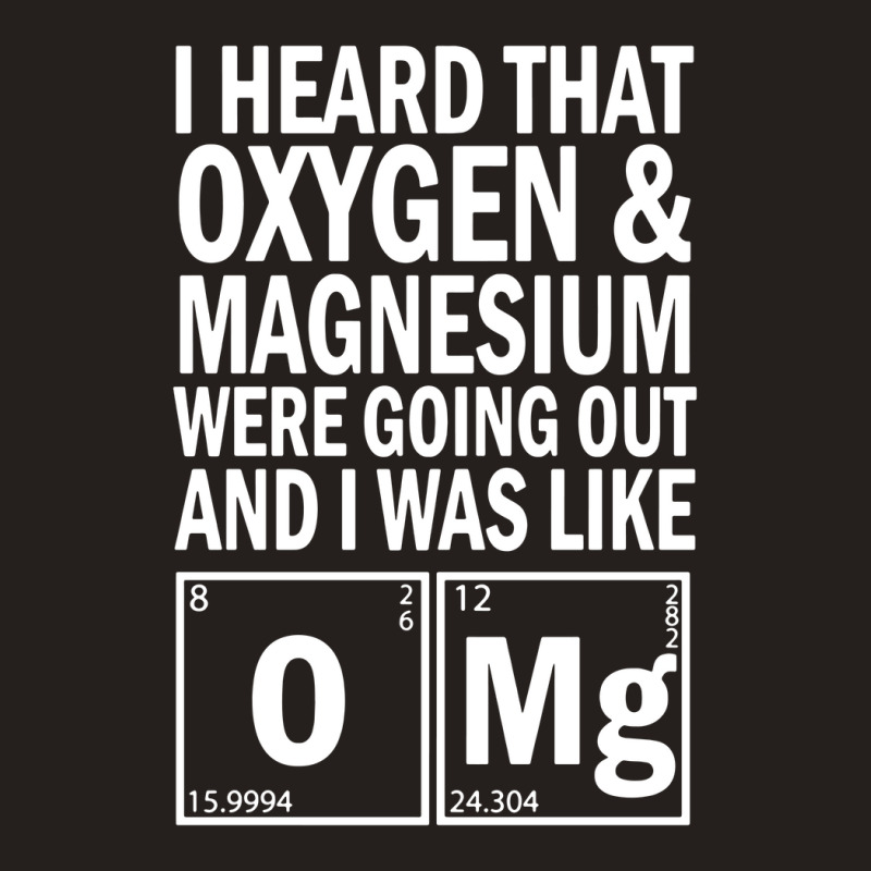 I Heard That Oxygen & Magnesium Were Science Tank Top by cm-arts | Artistshot