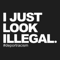 I Just Look Illegal Deport Racism Classic T-shirt | Artistshot