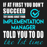 Implementation Manager T Shirt   Told You To Do The 1st Time Gift Item Classic T-shirt | Artistshot