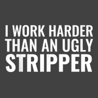 I Work Harder Than An Ugly Stripper Funny Clubs T Shirt T Shirt Vintage T-shirt | Artistshot