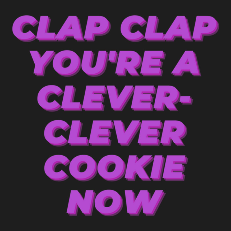 Clap Clap You're A Clever-clever Cookie Now Classic T-shirt | Artistshot