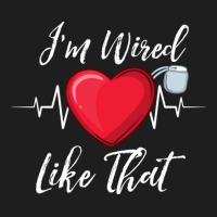 I'm Wired Like That Pacemakers For Cardiac Survivors Pullover Hoodie Classic T-shirt | Artistshot