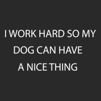 I Work Hard So My Dog Can Have A Nice Thing, Funny Shirt For Dog Lover Printed Hat | Artistshot