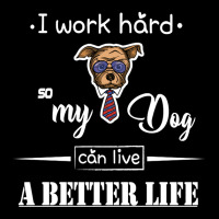 I Work Hard So My Dog Can Live A Better Life Toddler Sweatshirt | Artistshot