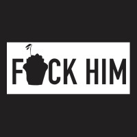 Fuck Him [tb] T-shirt | Artistshot