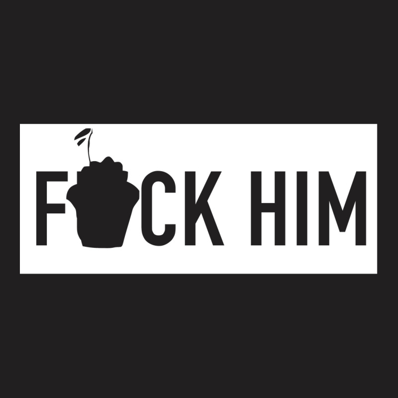 Fuck Him [tb] T-shirt | Artistshot