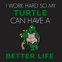 I Work Hard So My Turtle Can Have A Better Life Cute And Humor Gift Fo T-shirt | Artistshot