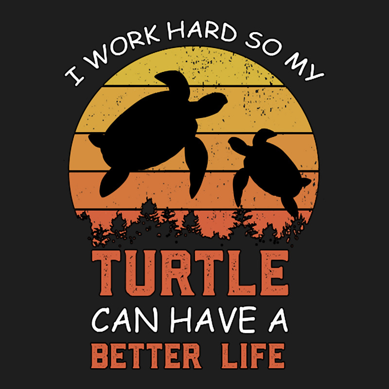 I Work Hard So My Turtle Can Have A Better Life Cute And Humor Gift Fo Classic T-shirt by Kanmopsuk45 | Artistshot