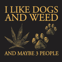 I Like Dogs And Weed And Maybe 3 People T-shirt | Artistshot