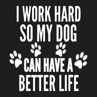 I Work Hard So My Dogs Can Have A Better Life Vintage Classic T-shirt | Artistshot