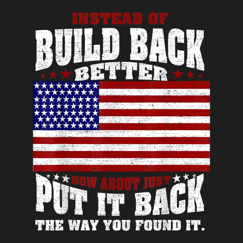 Instead Of Build Back Better How About Just Put It Back T Shirt Classic T-shirt by cm-arts | Artistshot