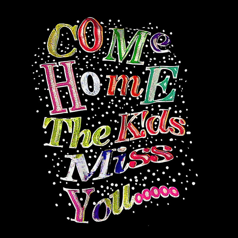 Come Home The Kids Miss You T Shirt Toddler Sweatshirt | Artistshot