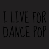 I Live For Dance Pop 1 T-shirt | Artistshot