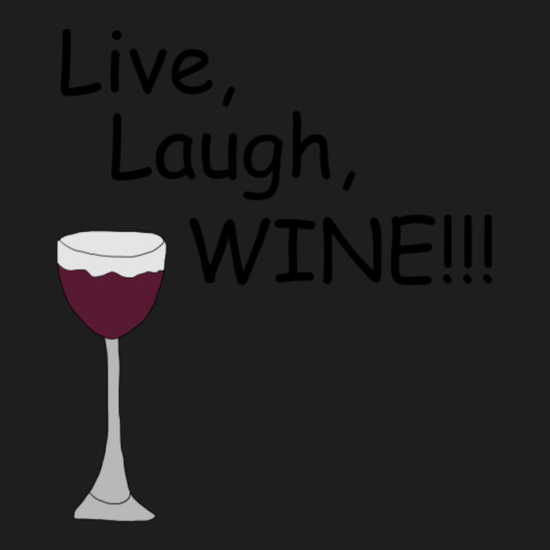 Live, Laugh, Wine!! Classic T-shirt by Kuwannin528 | Artistshot