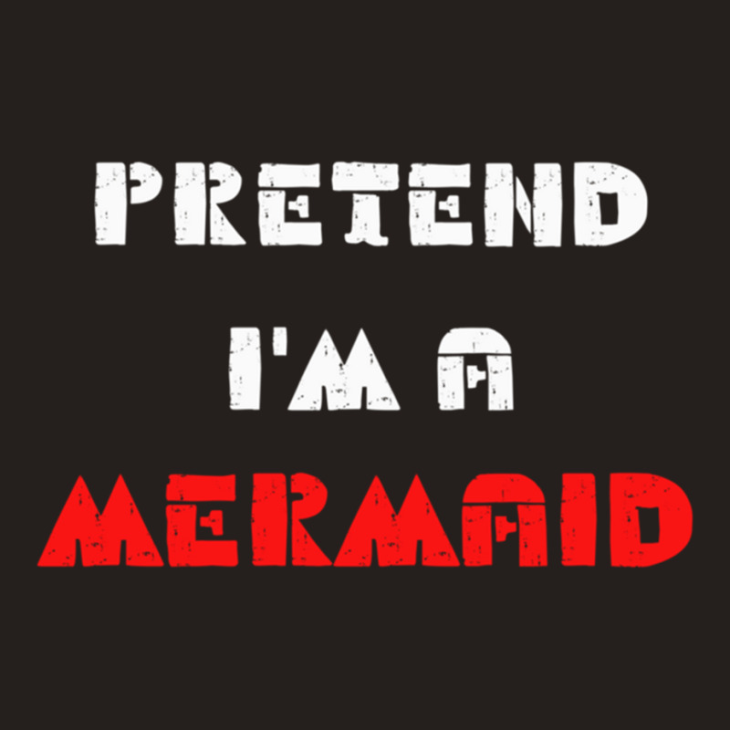 Pretend Im A Mermaid Halloween Costume Pretend Mermaid Tank Top | Artistshot