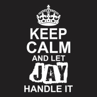 Keep Calm And Let Jay Handle It T-shirt | Artistshot