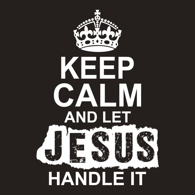 Keep Calm And Let Jesus Handle It Tank Top | Artistshot