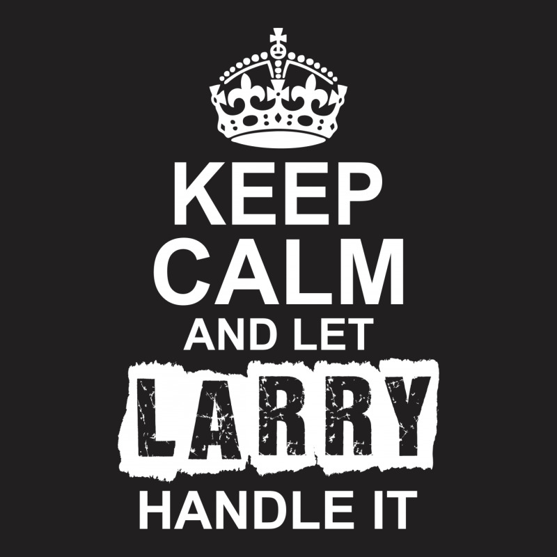 Keep Calm And Let Larry Handle It T-shirt | Artistshot