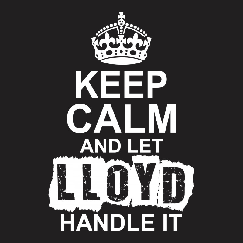 Keep Calm And Let Lloyd Handle It T-shirt | Artistshot
