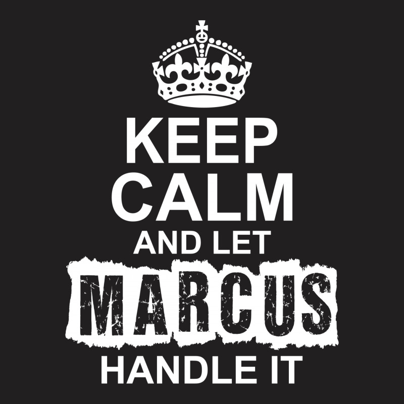 Keep Calm And Let Marcus Handle It T-shirt | Artistshot