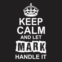 Keep Calm And Let Mark Handle It T-shirt | Artistshot