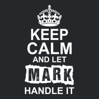 Keep Calm And Let Mark Handle It Crewneck Sweatshirt | Artistshot