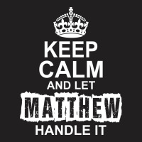 Keep Calm And Let Matthew Handle It T-shirt | Artistshot
