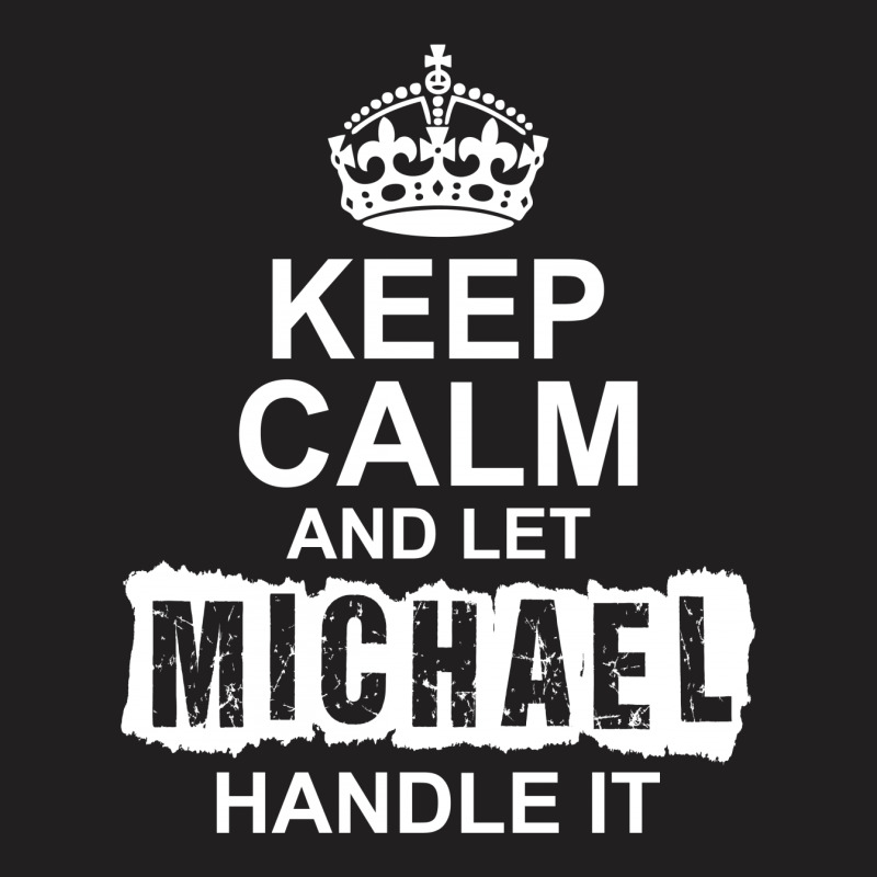 Keep Calm And Let Michael Handle It T-shirt | Artistshot