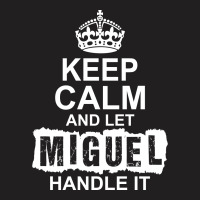 Keep Calm And Let Miguel Handle It T-shirt | Artistshot