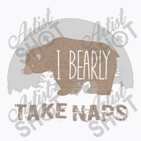 I Bearly Take Naps T-shirt | Artistshot